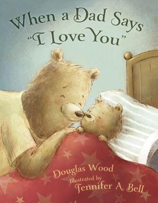 When a Dad Says I Love You by Wood, Douglas
