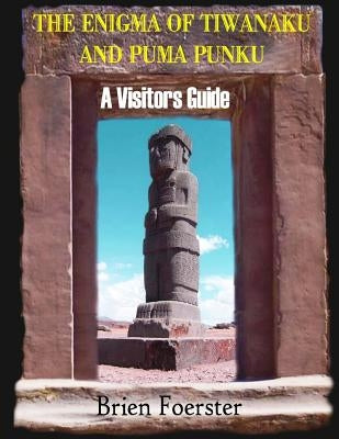 The Enigma Of Tiwanaku And Puma Punku; A Visitors Guide by Foerster, Brien