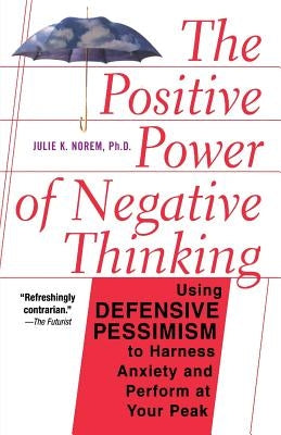 The Positive Power of Negative Thinking by Norem, Julie