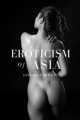 Eroticism of Asia: Nude Photo Book with eroticism behind the closed door of Asia by Namwong, Jantira