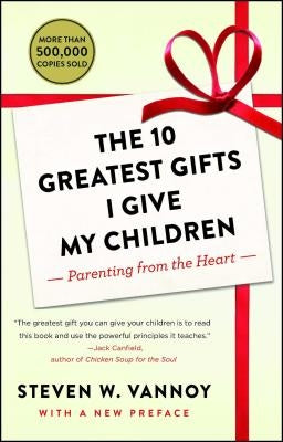 The 10 Greatest Gifts I Give My Children: Parenting from the Heart by Vannoy, Steven W.