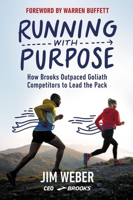 Running with Purpose: How Brooks Outpaced Goliath Competitors to Lead the Pack by Weber, Jim