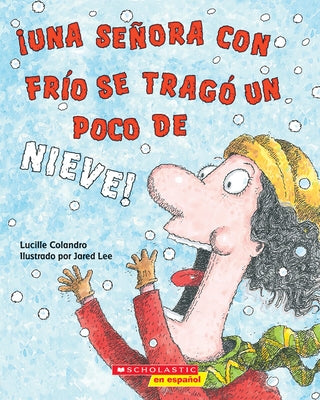 ¡Una Señora Con Frío Se Tragó Un Poco de Nieve! (There Was a Cold Lady Who Swallowed Some Snow!) by Colandro, Lucille
