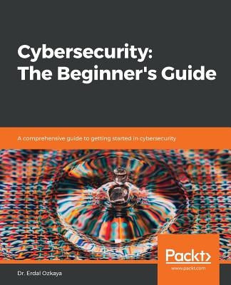 Cybersecurity: A comprehensive guide to getting started in cybersecurity by Ozkaya, Erdal