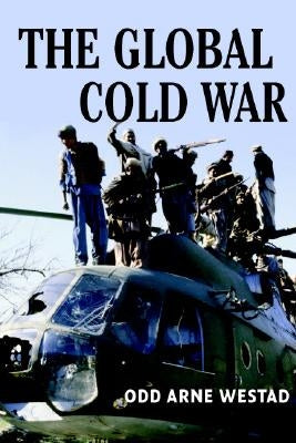 The Global Cold War: Third World Interventions and the Making of Our Times by Westad, Odd Arne