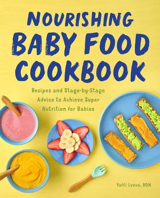 Nourishing Baby Food Cookbook: Recipes and Stage-By-Stage Advice to Achieve Super Nutrition for Babies by Lvova, Yaffi