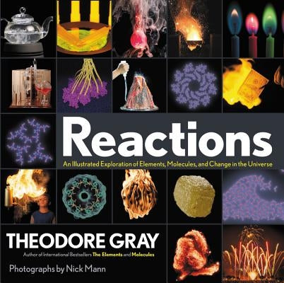 Reactions: An Illustrated Exploration of Elements, Molecules, and Change in the Universe by Gray, Theodore