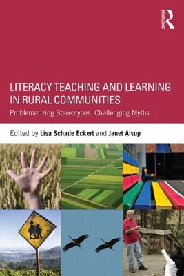 Literacy Teaching and Learning in Rural Communities: Problematizing Stereotypes, Challenging Myths by Eckert, Lisa Schade