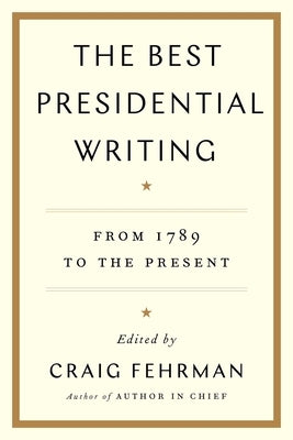 The Best Presidential Writing: From 1789 to the Present by Fehrman, Craig