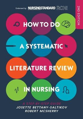 How to Do a Systematic Literature Review in Nursing: A Step-By-Step Guide by Bettany-Saltikov, Josette