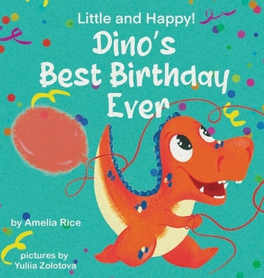 Little and Happy! Dino's Best Birthday Ever: Picture Book About Dinosaur and His Friends for Kids 3-7 Years Old by Rice, Amelia