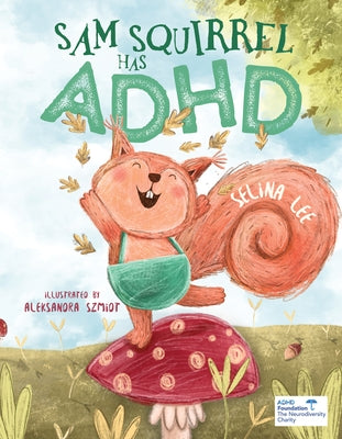 Sam Squirrel Has ADHD by Lee, Selina