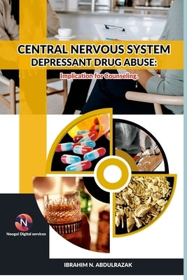 Central Nervous System Depressant Drug Abuse And Addiction: Implications For Counselling. by Abdulrazak, Ibrahim Nugwa