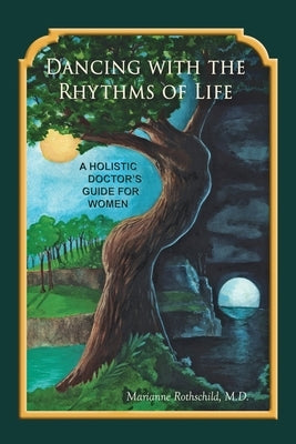 Dancing with the Rhythms of Life: A Holistic Doctor's Guide for Women by Rothschild, Marianne