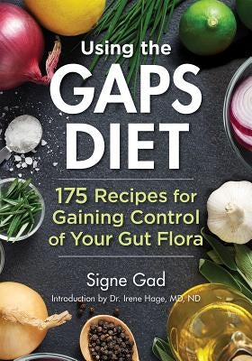 Using the Gaps Diet: 175 Recipes for Gaining Control of Your Gut Flora by Gad, Signe