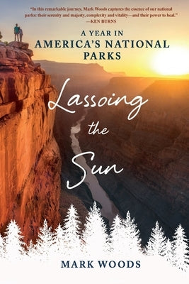 Lassoing the Sun: A Year in America's National Parks by Woods, Mark