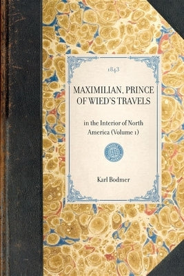 Maximilian, Prince of Wied's Travels: In the Interior of North America (Volume 1) by Bodmer, Karl