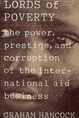 The Lords of Poverty: The Power, Prestige, and Corruption of the International Aid Business by Hancock, Graham