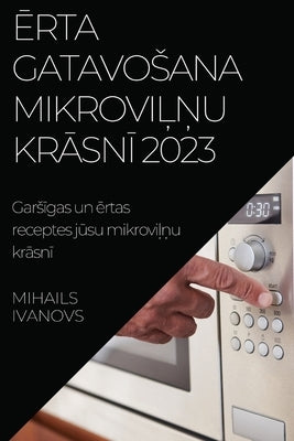 &#274;rta gatavosana mikrovi&#316;&#326;u kr&#257;sn&#299; 2023: Gars&#299;gas un &#275;rtas receptes j&#363;su mikrovi&#316;&#326;u kr&#257;sn&#299; by Ivanovs, Mihails