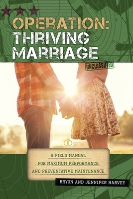 Operation: Thriving Marriage: A Field Manual for Maximum Performance and Preventative Maintenance by Harvey, Bryon