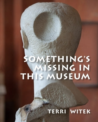 Something's Missing in This Museum by Witek, Terri