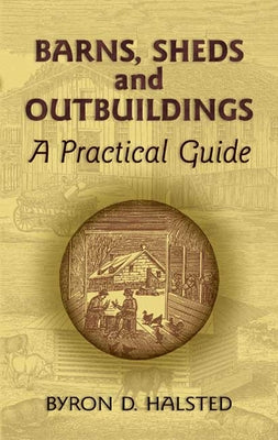 Barns, Sheds and Outbuildings: A Practical Guide by Halsted, Byron D.