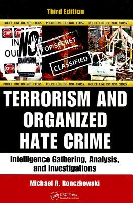 Terrorism and Organized Hate Crime: Intelligence Gathering, Analysis and Investigations, Third Edition by Ronczkowski, Michael