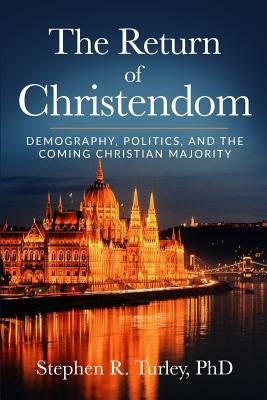 The Return of Christendom: Demography, Politics, and the Coming Christian Majority by Turley, Steve