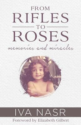 From Rifles to Roses: Memories and Miracles by Nasr, Iva