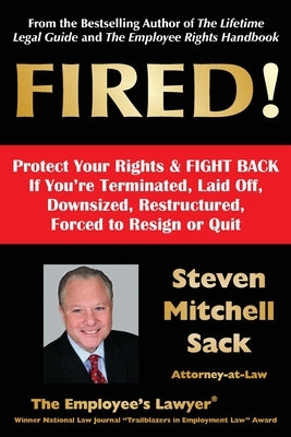 Fired!: Protect Your Rights & FIGHT BACK If You're Terminated, Laid Off, Downsized, Restructured, Forced to Resign or Quit by Sack, Steven Mitchell