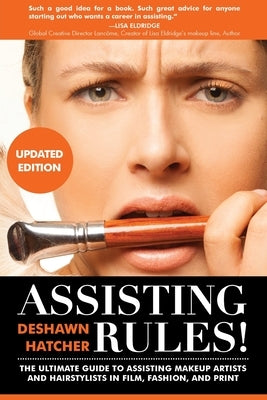 Assisting Rules! The Ultimate Guide to Assisting Makeup Artists and Hairstylists in Film, Fashion, and Print by Hatcher, Deshawn