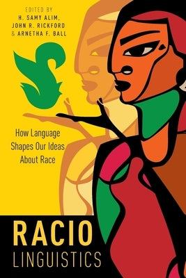 Raciolinguistics: How Language Shapes Our Ideas about Race by Alim, H. Samy