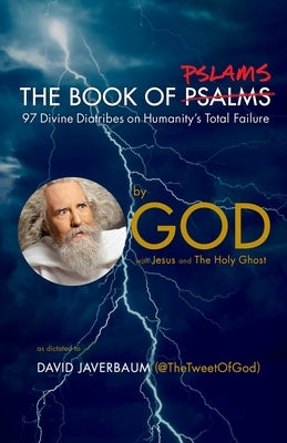 The Book of Pslams: 97 Divine Diatribes on Humanity's Total Failure by God