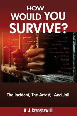 HOW WOULD YOU SURVIVE? The Incident, The Arrest, And Jail by Crenshaw, A. J., III