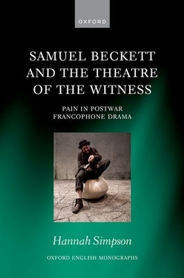 Samuel Beckett and the Theatre of the Witness: Pain in Post-War Francophone Drama by Simpson, Hannah