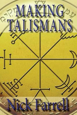Making Talismans: Creating Living Magical Tools for Change and Transformation by Farrell, Nick
