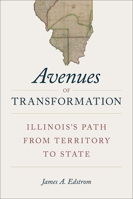 Avenues of Transformation: Illinois's Path from Territory to State by Edstrom, James