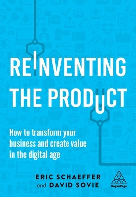 Reinventing the Product: How to Transform Your Business and Create Value in the Digital Age by Schaeffer, Eric