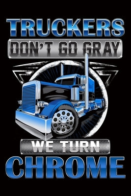 Truckers Don't Go Gray We Turn Chrome: Trucker Log Book for Truck Drivers- 6" x 9" Mileage Log book Features Date, Odometer, Mileage, Destination. Tru by House, Rockingkits Press