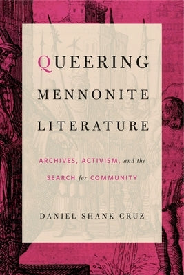 Queering Mennonite Literature: Archives, Activism, and the Search for Community by Cruz, Daniel Shank