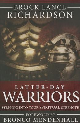 Latter-Day Warrior: Stepping Into Your Spiritual Strength by Richardson, Brock Lance