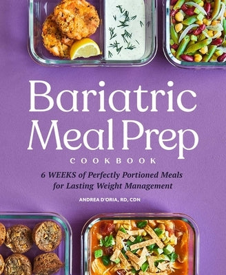 Bariatric Meal Prep Cookbook: 6 Weeks of Perfectly Portioned Meals for Lifelong Weight Management by D'Oria, Andrea