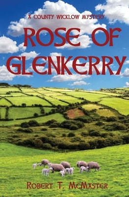 Rose of Glenkerry: A County Wicklow Mystery by McMaster, Robert T.