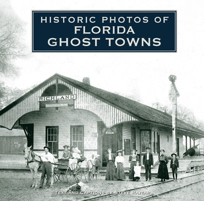 Historic Photos of Florida Ghost Towns by Rajtar, Steve