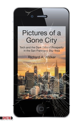 Pictures of a Gone City: Tech and the Dark Side of Prosperity in the San Francisco Bay Area by Walker, Richard A.