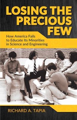 Losing the Precious Few: How America Fails to Educate Its Minorities in Science and Engineering by Tapia, Richard