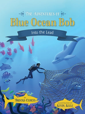 The Adventures of Blue Ocean Bob: Into the Lead by Olbrys, Brooks