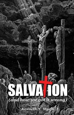 Salvation (And How We Got It Wrong) by Myers, Kenneth N.