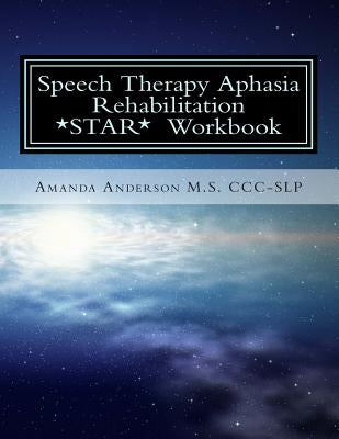 Speech Therapy Aphasia Rehabilitation Workbook: Expressive and Written Language by Anderson M. S. CCC-Slp, Amanda Paige