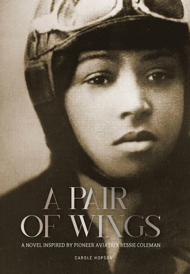 A Pair of Wings: A Novel Inspired by Pioneer Aviatrix Bessie Coleman by Hopson, Carole